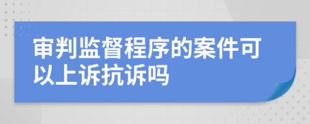 审判监督程序的案件可以上诉抗诉吗