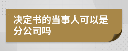 决定书的当事人可以是分公司吗