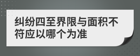 纠纷四至界限与面积不符应以哪个为准