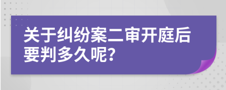 关于纠纷案二审开庭后要判多久呢？