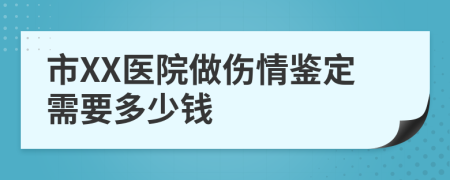 市XX医院做伤情鉴定需要多少钱