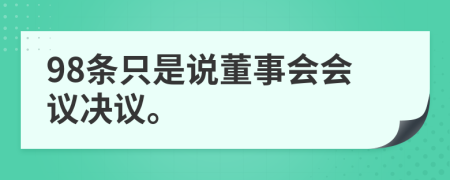 98条只是说董事会会议决议。