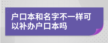 户口本和名字不一样可以补办户口本吗