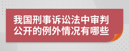 我国刑事诉讼法中审判公开的例外情况有哪些
