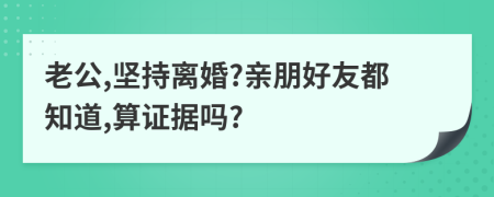 老公,坚持离婚?亲朋好友都知道,算证据吗?