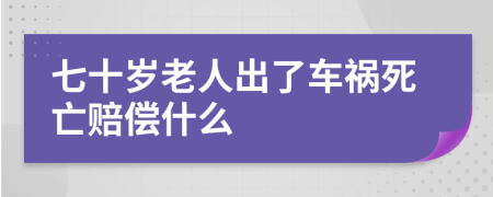 七十岁老人出了车祸死亡赔偿什么