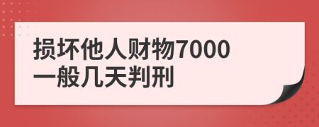 损坏他人财物7000一般几天判刑