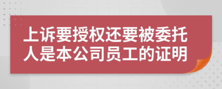 上诉要授权还要被委托人是本公司员工的证明