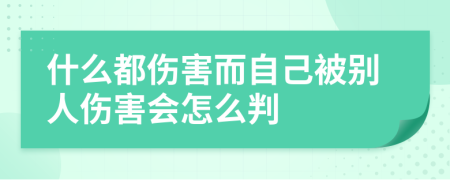 什么都伤害而自己被别人伤害会怎么判