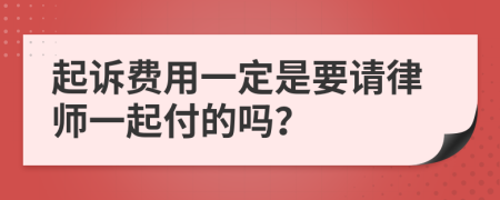 起诉费用一定是要请律师一起付的吗？