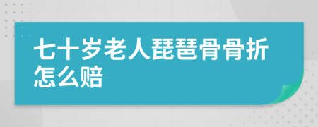 七十岁老人琵琶骨骨折怎么赔