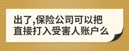 出了,保险公司可以把直接打入受害人账户么