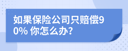 如果保险公司只赔偿90% 你怎么办？