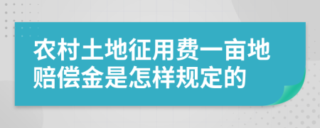 农村土地征用费一亩地赔偿金是怎样规定的