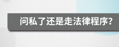 问私了还是走法律程序？