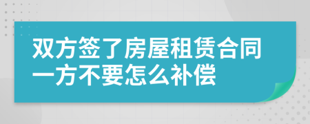 双方签了房屋租赁合同一方不要怎么补偿