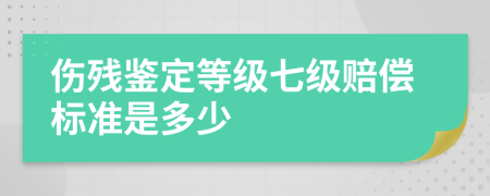 伤残鉴定等级七级赔偿标准是多少