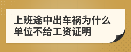 上班途中出车祸为什么单位不给工资证明