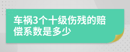 车祸3个十级伤残的赔偿系数是多少