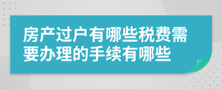 房产过户有哪些税费需要办理的手续有哪些