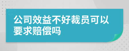 公司效益不好裁员可以要求赔偿吗