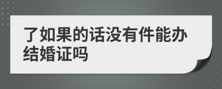 了如果的话没有件能办结婚证吗