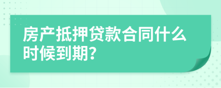 房产抵押贷款合同什么时候到期？