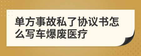 单方事故私了协议书怎么写车爆废医疗