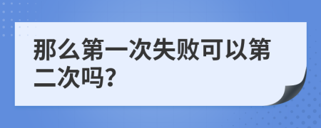 那么第一次失败可以第二次吗？