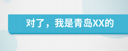 对了，我是青岛XX的