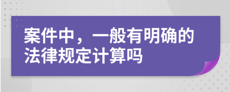 案件中，一般有明确的法律规定计算吗