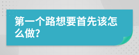 第一个路想要首先该怎么做？