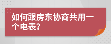 如何跟房东协商共用一个电表？