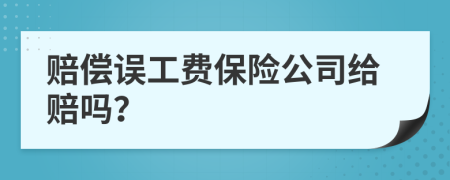 赔偿误工费保险公司给赔吗？