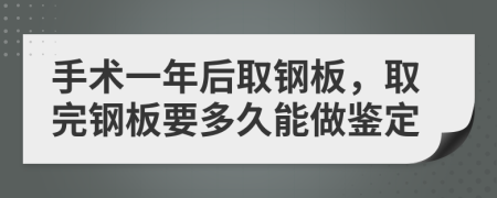 手术一年后取钢板，取完钢板要多久能做鉴定