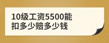 10级工资5500能扣多少赔多少钱