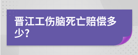 晋江工伤脑死亡赔偿多少?