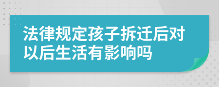 法律规定孩子拆迁后对以后生活有影响吗