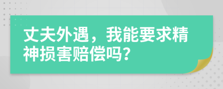 丈夫外遇，我能要求精神损害赔偿吗？