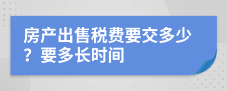 房产出售税费要交多少？要多长时间