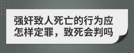 强奸致人死亡的行为应怎样定罪，致死会判吗