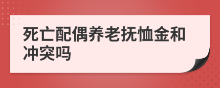 死亡配偶养老抚恤金和冲突吗