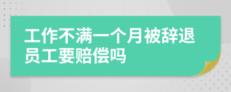 工作不满一个月被辞退员工要赔偿吗