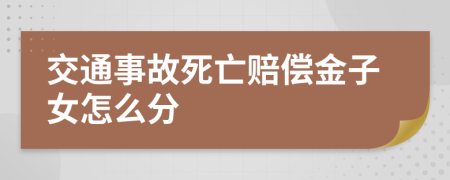 交通事故死亡赔偿金子女怎么分