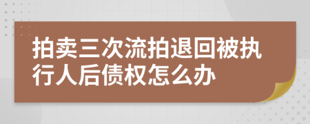 拍卖三次流拍退回被执行人后债权怎么办