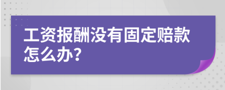 工资报酬没有固定赔款怎么办？