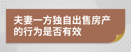 夫妻一方独自出售房产的行为是否有效