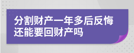 分割财产一年多后反悔还能要回财产吗