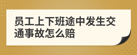 员工上下班途中发生交通事故怎么赔