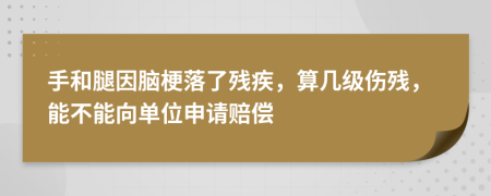 手和腿因脑梗落了残疾，算几级伤残，能不能向单位申请赔偿